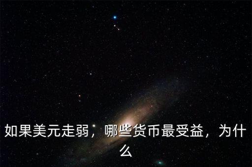 如果美元走弱，哪些貨幣最受益，為什么