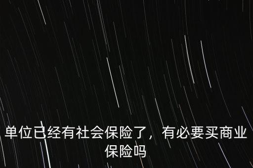 單位已經(jīng)有社會(huì)保險(xiǎn)了，有必要買商業(yè)保險(xiǎn)嗎