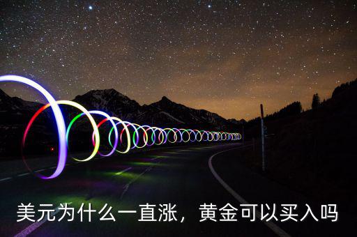 美元為什么一直漲，黃金可以買入嗎