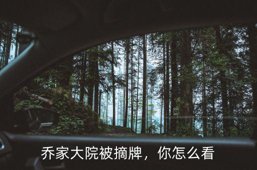 喬家大院被摘牌，你怎么看