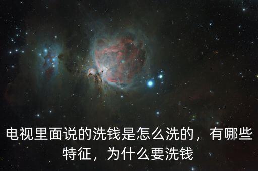 電視里面說(shuō)的洗錢是怎么洗的，有哪些特征，為什么要洗錢