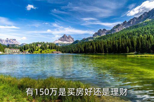 有150萬(wàn)是買房好還是理財(cái)