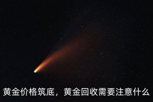 黃金價(jià)格筑底，黃金回收需要注意什么