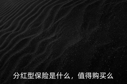 分紅型保險(xiǎn)是什么，值得購買么