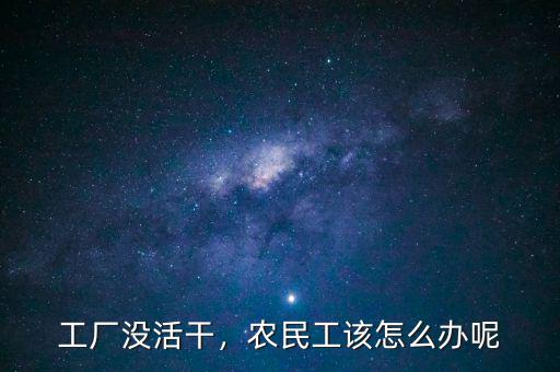 工廠沒活干，農民工該怎么辦呢