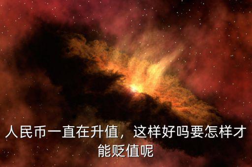 人民幣一直在升值，這樣好嗎要怎樣才能貶值呢