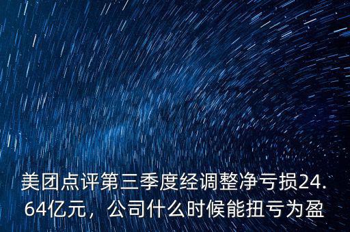 美團點評第三季度經(jīng)調(diào)整凈虧損24.64億元，公司什么時候能扭虧為盈