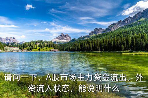 請問一下，A股市場主力資金流出，外資流入狀態(tài)，能說明什么