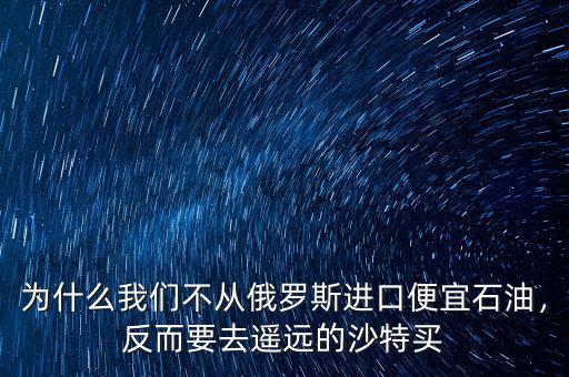 為什么我們不從俄羅斯進(jìn)口便宜石油，反而要去遙遠(yuǎn)的沙特買