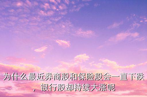 為什么最近券商股和保險股會一直下跌，銀行股卻持續(xù)大漲呢