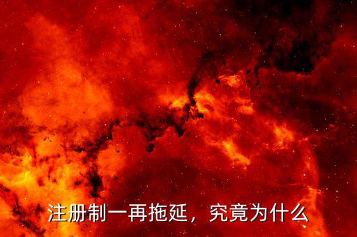 注冊制一再拖延，究竟為什么
