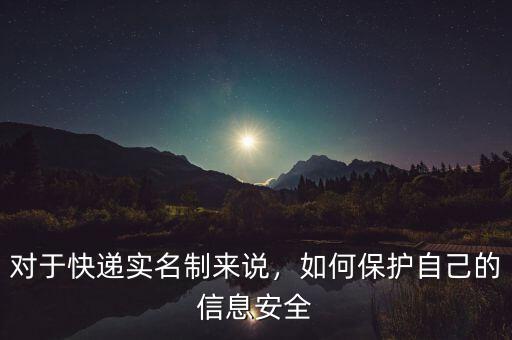 對于快遞實(shí)名制來說，如何保護(hù)自己的信息安全