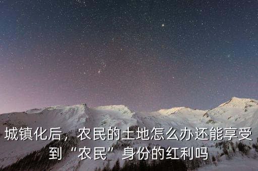 城鎮(zhèn)化后土地怎么辦,農民的土地怎么辦