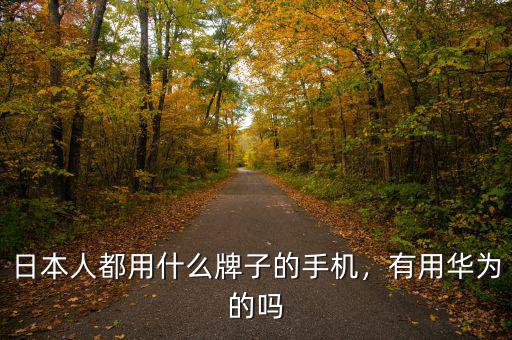 日本人都用什么牌子的手機(jī)，有用華為的嗎