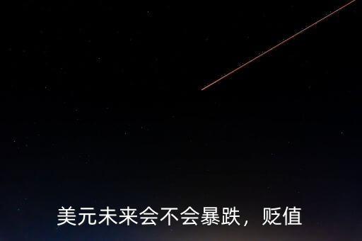 美元未來會(huì)不會(huì)暴跌，貶值