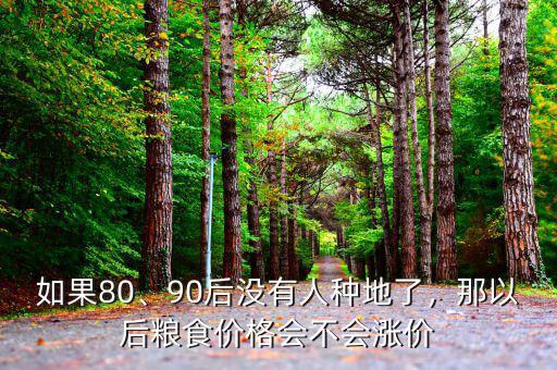 如果80、90后沒(méi)有人種地了，那以后糧食價(jià)格會(huì)不會(huì)漲價(jià)