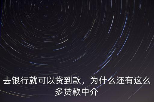 去銀行就可以貸到款，為什么還有這么多貸款中介