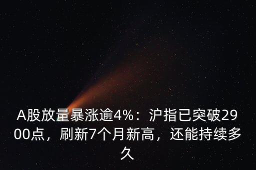 A股放量暴漲逾4%：滬指已突破2900點(diǎn)，刷新7個(gè)月新高，還能持續(xù)多久