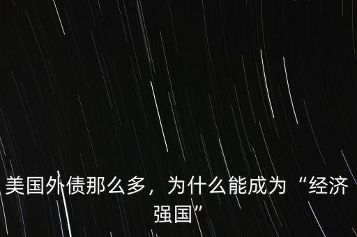美國(guó)外債那么多，為什么能成為“經(jīng)濟(jì)強(qiáng)國(guó)”