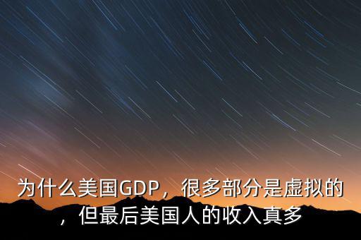 為什么美國GDP，很多部分是虛擬的，但最后美國人的收入真多