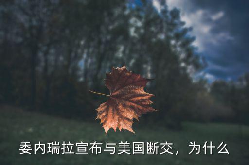 委內(nèi)瑞拉宣布與美國斷交，為什么