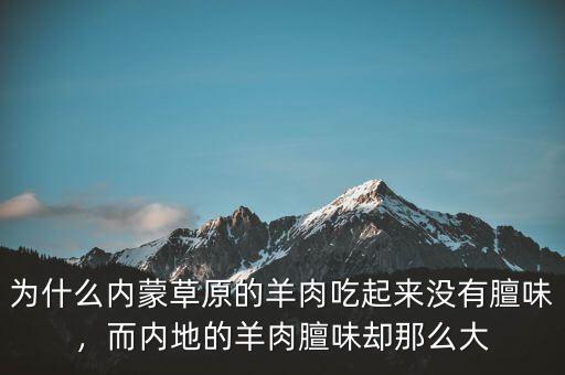 為什么內(nèi)蒙草原的羊肉吃起來沒有膻味，而內(nèi)地的羊肉膻味卻那么大