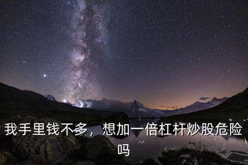 我手里錢不多，想加一倍杠桿炒股危險(xiǎn)嗎