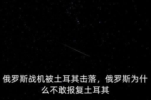 俄羅斯戰(zhàn)機(jī)被土耳其擊落，俄羅斯為什么不敢報(bào)復(fù)土耳其