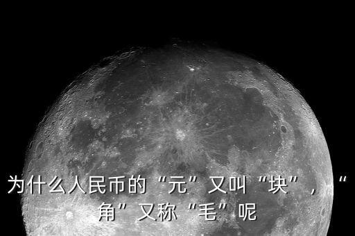為什么人民幣的“元”又叫“塊”，“角”又稱(chēng)“毛”呢