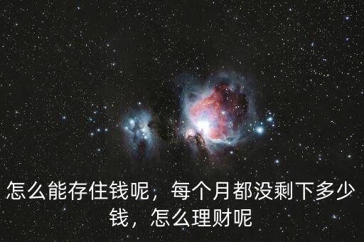 怎么能存住錢呢，每個(gè)月都沒(méi)剩下多少錢，怎么理財(cái)呢