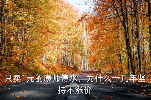 只賣1元的康師傅水，為什么十幾年堅持不漲價