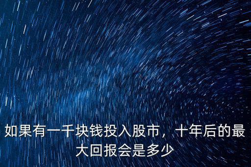 如果有一千塊錢投入股市，十年后的最大回報會是多少