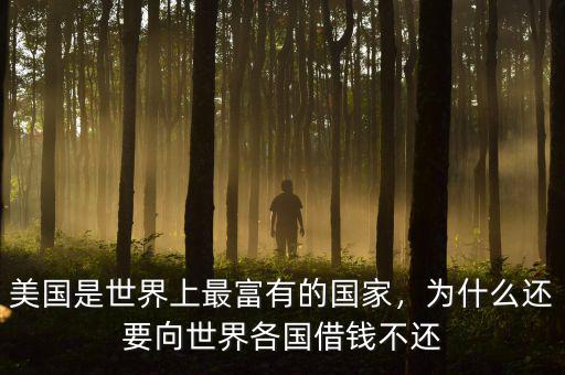 美國是世界上最富有的國家，為什么還要向世界各國借錢不還