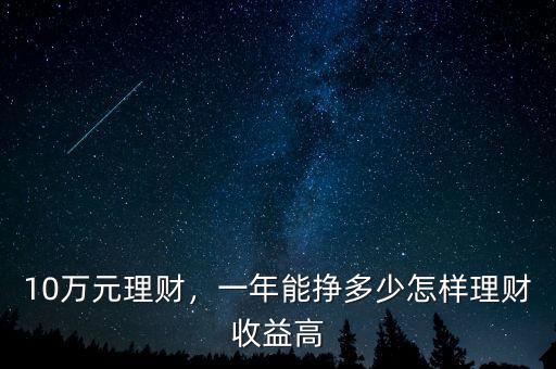 10萬元理財(cái)，一年能掙多少怎樣理財(cái)收益高
