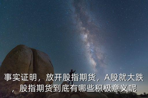 事實(shí)證明，放開股指期貨，A股就大跌，股指期貨到底有哪些積極意義呢
