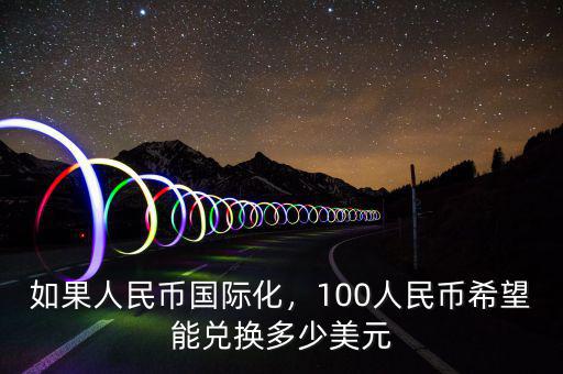 如果人民幣國際化，100人民幣希望能兌換多少美元