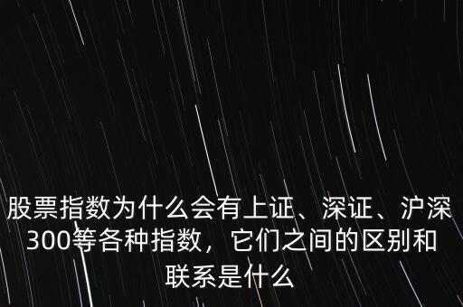 股票指數(shù)為什么會(huì)有上證、深證、滬深300等各種指數(shù)，它們之間的區(qū)別和聯(lián)系是什么