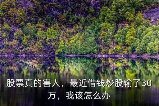 股票真的害人，最近借錢(qián)炒股輸了30萬(wàn)，我該怎么辦