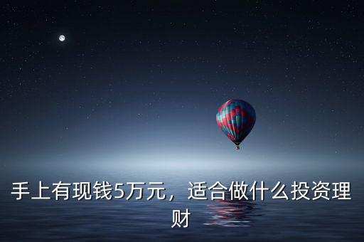 手上有現(xiàn)錢5萬元，適合做什么投資理財(cái)