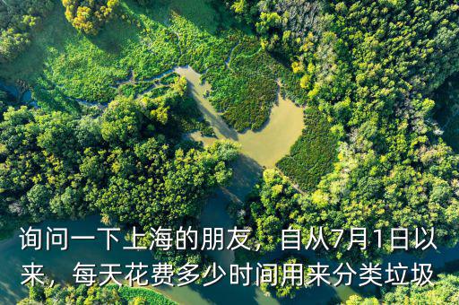 詢問一下上海的朋友，自從7月1日以來，每天花費(fèi)多少時間用來分類垃圾