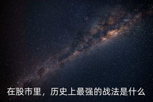 在股市里，歷史上最強(qiáng)的戰(zhàn)法是什么