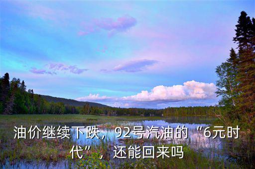 油價(jià)繼續(xù)下跌，92號(hào)汽油的“6元時(shí)代”，還能回來嗎