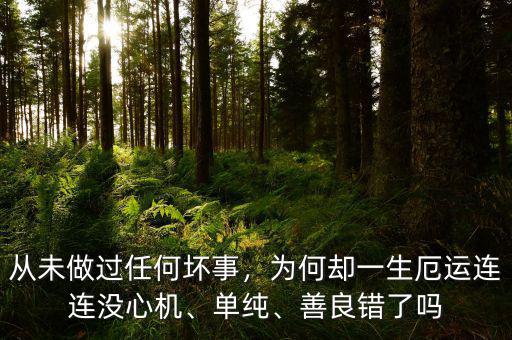 從未做過任何壞事，為何卻一生厄運(yùn)連連沒心機(jī)、單純、善良錯(cuò)了嗎