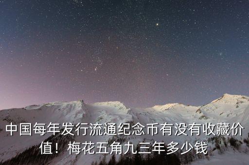 中國(guó)每年發(fā)行流通紀(jì)念幣有沒有收藏價(jià)值！梅花五角九三年多少錢