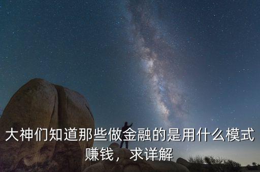 大神們知道那些做金融的是用什么模式賺錢，求詳解