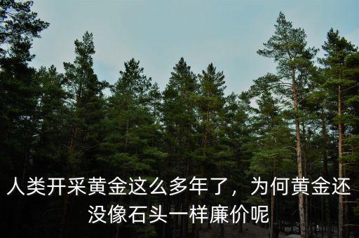 人類開采黃金這么多年了，為何黃金還沒像石頭一樣廉價(jià)呢