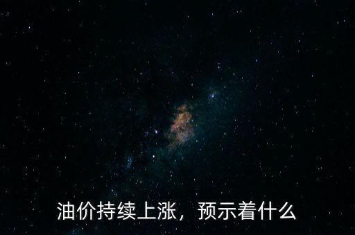 油價(jià)持續(xù)上漲，預(yù)示著什么
