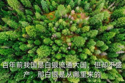 百年前我國(guó)是白銀流通大國(guó)，但卻不盛產(chǎn)，那白銀是從哪里來(lái)的