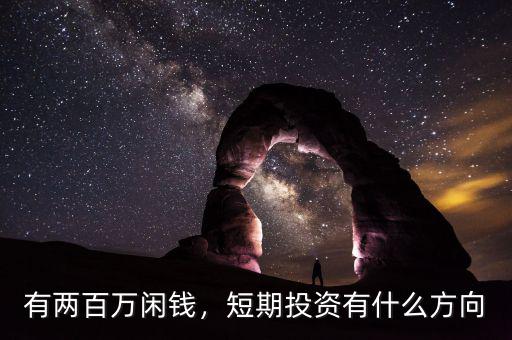 有兩百萬閑錢，短期投資有什么方向