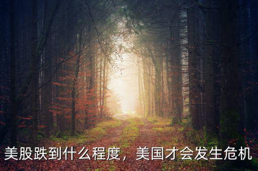 美股跌到什么程度，美國才會(huì)發(fā)生危機(jī)